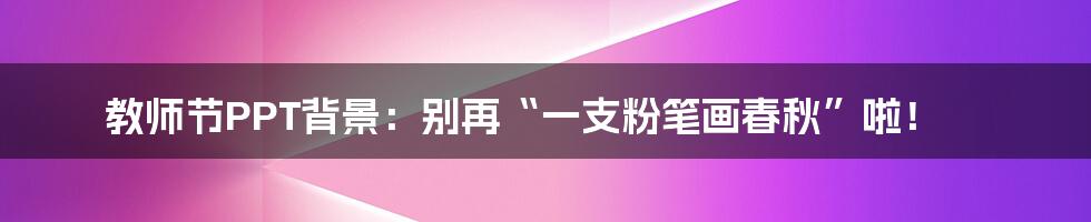 教师节PPT背景:别再“一支粉笔画春秋”啦!