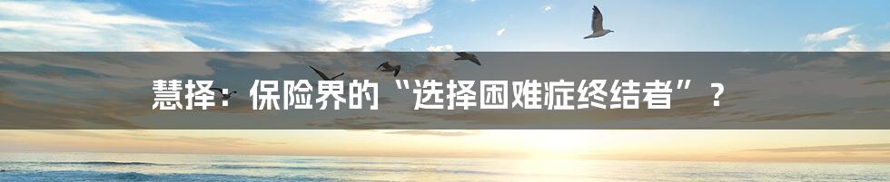 慧择:保险界的“选择困难症终结者”?