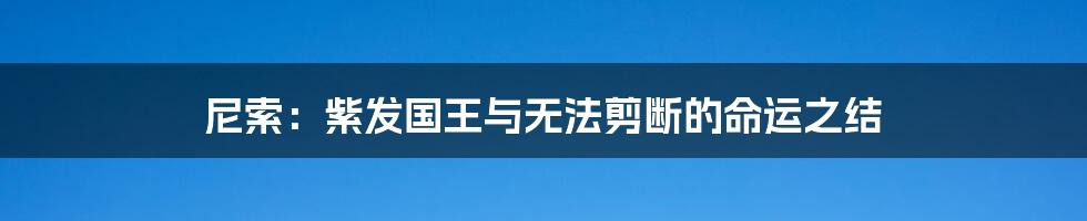 尼索:紫发国王与无法剪断的命运之结