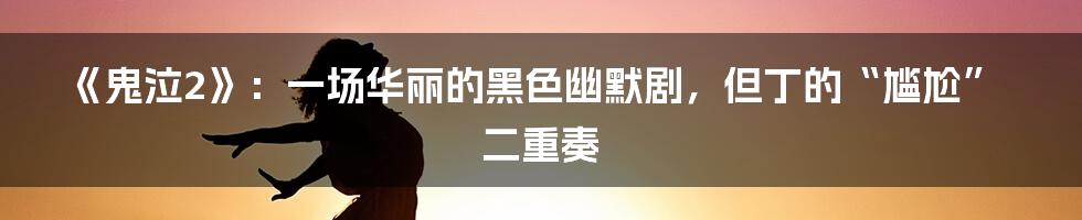 《鬼泣2》:一场华丽的黑色幽默剧,但丁的“尴尬”二重奏