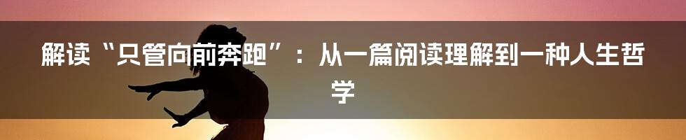 解读“只管向前奔跑”:从一篇阅读理解到一种人生哲学