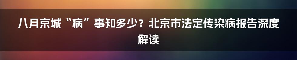 八月京城“病”事知多少？北京市法定传染病报告深度解读