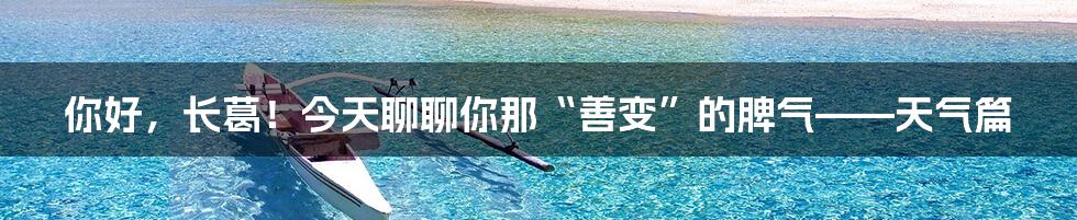 你好，长葛！今天聊聊你那“善变”的脾气——天气篇