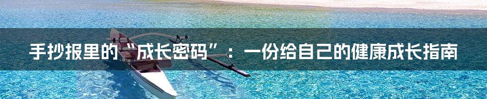 手抄报里的“成长密码”：一份给自己的健康成长指南
