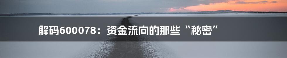 解码600078：资金流向的那些“秘密”