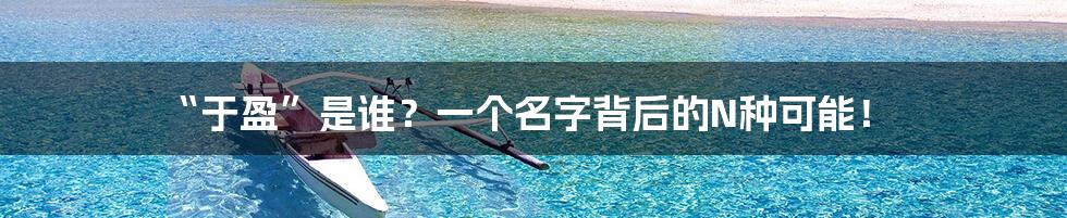 “于盈”是谁？一个名字背后的N种可能！