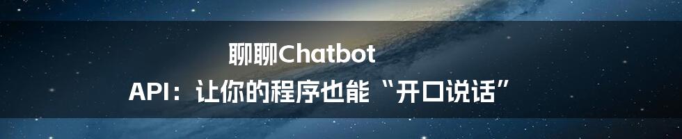 聊聊Chatbot API：让你的程序也能“开口说话”