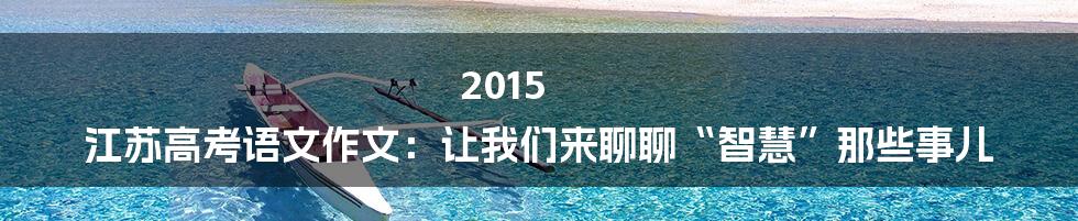 2015 江苏高考语文作文：让我们来聊聊“智慧”那些事儿