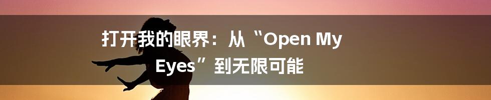 打开我的眼界：从“Open My Eyes”到无限可能