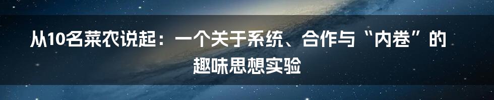 从10名菜农说起：一个关于系统、合作与“内卷”的趣味思想实验