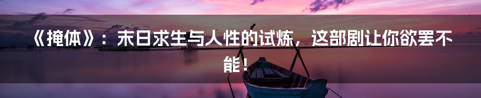 《掩体》：末日求生与人性的试炼，这部剧让你欲罢不能！