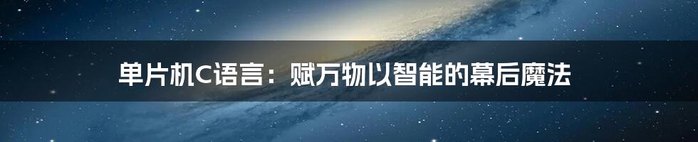 单片机C语言：赋万物以智能的幕后魔法