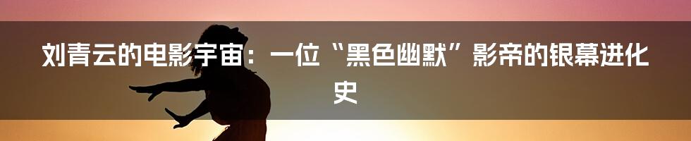 刘青云的电影宇宙：一位“黑色幽默”影帝的银幕进化史