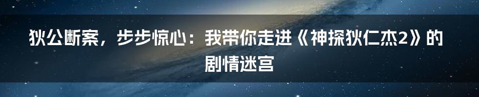 狄公断案，步步惊心：我带你走进《神探狄仁杰2》的剧情迷宫