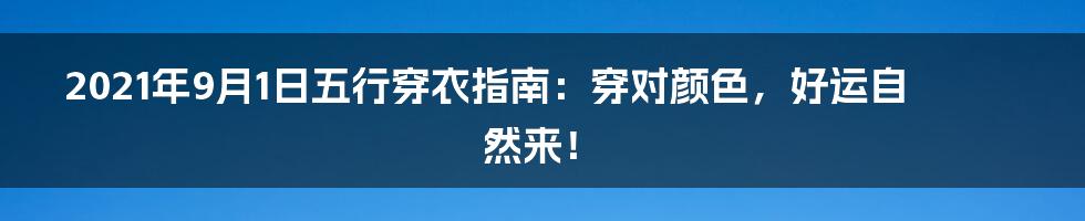 2021年9月1日五行穿衣指南：穿对颜色，好运自然来！