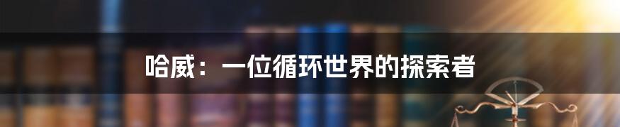 哈威：一位循环世界的探索者