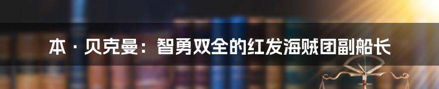 本·贝克曼：智勇双全的红发海贼团副船长