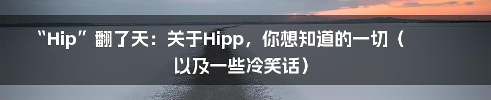 “Hip”翻了天：关于Hipp，你想知道的一切（以及一些冷笑话）