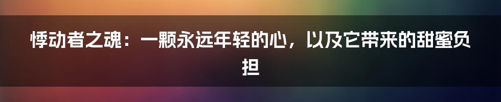 悸动者之魂：一颗永远年轻的心，以及它带来的甜蜜负担