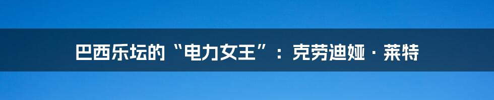 巴西乐坛的“电力女王”：克劳迪娅·莱特