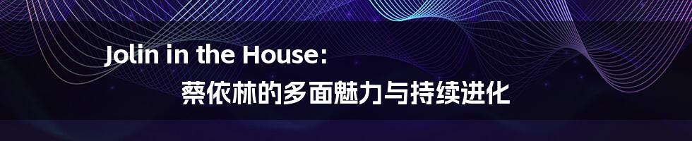 Jolin in the House: 蔡依林的多面魅力与持续进化