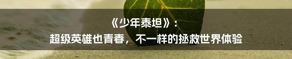 《少年泰坦》： 超级英雄也青春，不一样的拯救世界体验