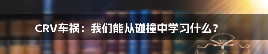 CRV车祸：我们能从碰撞中学习什么？