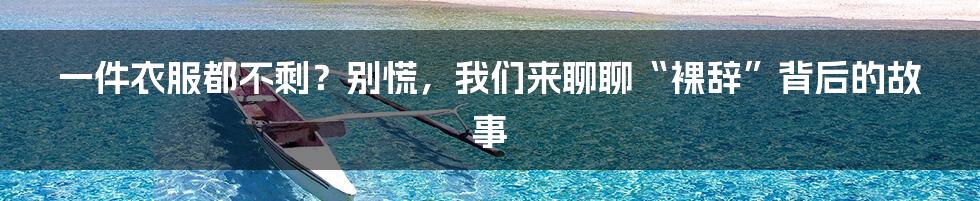 一件衣服都不剩？别慌，我们来聊聊“裸辞”背后的故事