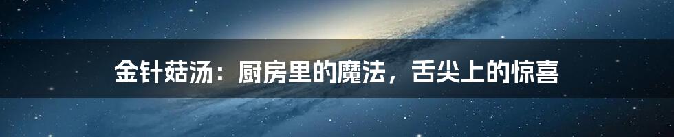 金针菇汤：厨房里的魔法，舌尖上的惊喜