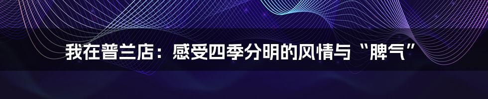 我在普兰店：感受四季分明的风情与“脾气”