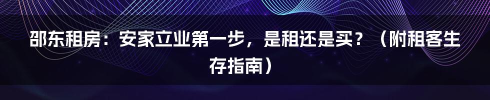 邵东租房：安家立业第一步，是租还是买？（附租客生存指南）