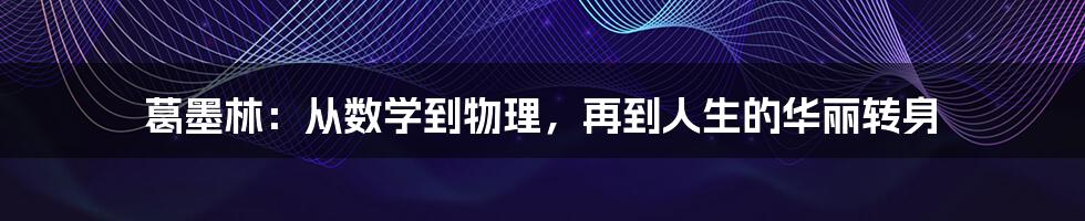 葛墨林：从数学到物理，再到人生的华丽转身