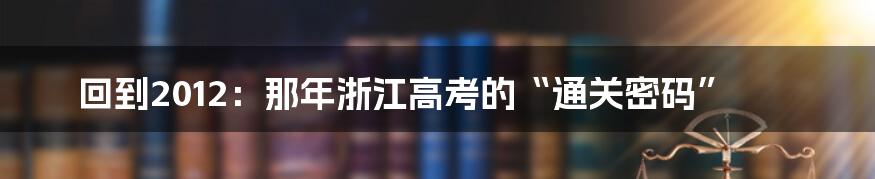 回到2012：那年浙江高考的“通关密码”