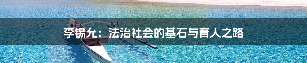 李锡允：法治社会的基石与育人之路