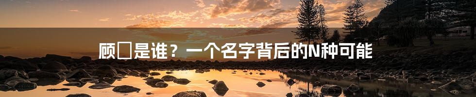 顾喆是谁？一个名字背后的N种可能