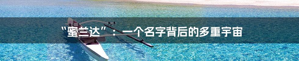 “蜜兰达”：一个名字背后的多重宇宙