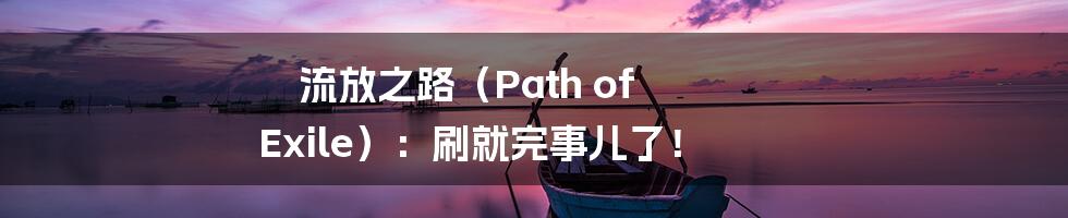 流放之路（Path of Exile）：刷就完事儿了！