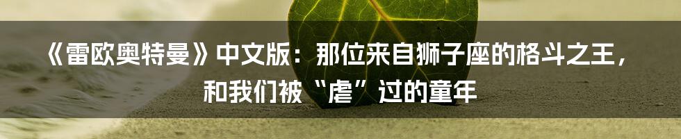 《雷欧奥特曼》中文版：那位来自狮子座的格斗之王，和我们被“虐”过的童年