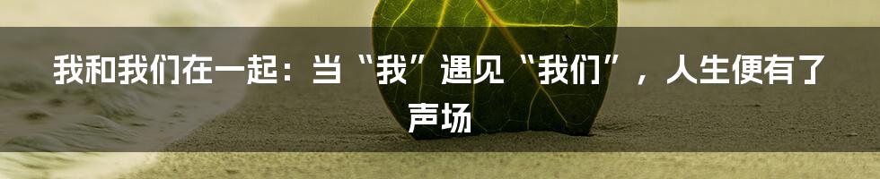 我和我们在一起：当“我”遇见“我们”，人生便有了声场