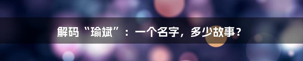 解码“瑜斌”：一个名字，多少故事？