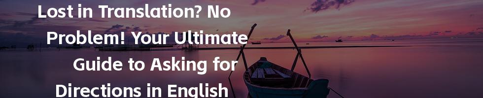 Lost in Translation? No Problem! Your Ultimate Guide to Asking for Directions in English