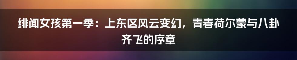 绯闻女孩第一季：上东区风云变幻，青春荷尔蒙与八卦齐飞的序章