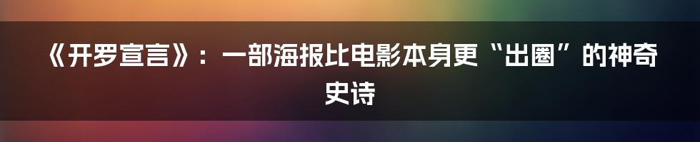 《开罗宣言》：一部海报比电影本身更“出圈”的神奇史诗