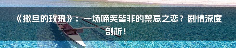 《撒旦的玫瑰》：一场啼笑皆非的禁忌之恋？剧情深度剖析！