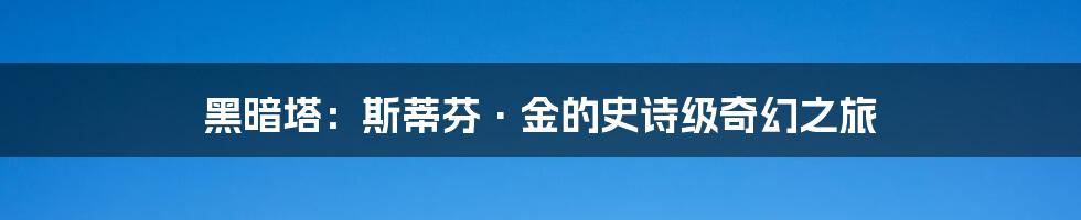 黑暗塔：斯蒂芬·金的史诗级奇幻之旅