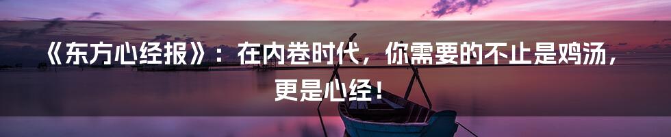 《东方心经报》：在内卷时代，你需要的不止是鸡汤，更是心经！